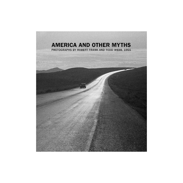 America and Other Myths: Photographs by Robert Frank and Todd Webb, 1955